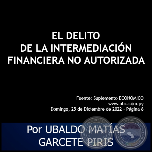 EL DELITO DE LA INTERMEDIACIN FINANCIERA NO AUTORIZADA - Por UBALDO MATAS GARCETE PIRIS - Domingo, 25 de Diciembre de 2022 